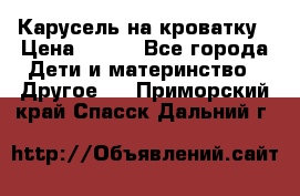 Карусель на кроватку › Цена ­ 700 - Все города Дети и материнство » Другое   . Приморский край,Спасск-Дальний г.